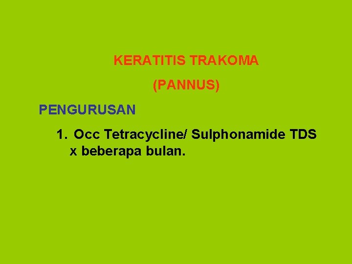 KERATITIS TRAKOMA (PANNUS) PENGURUSAN 1. Occ Tetracycline/ Sulphonamide TDS x beberapa bulan. 