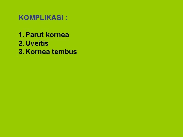 KOMPLIKASI : 1. Parut kornea 2. Uveitis 3. Kornea tembus 