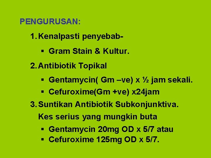 PENGURUSAN: 1. Kenalpasti penyebab§ Gram Stain & Kultur. 2. Antibiotik Topikal § Gentamycin( Gm