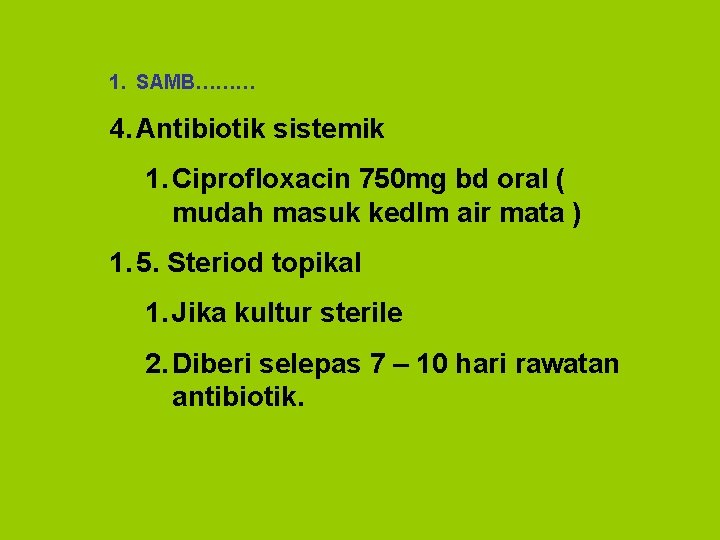 1. SAMB……… 4. Antibiotik sistemik 1. Ciprofloxacin 750 mg bd oral ( mudah masuk