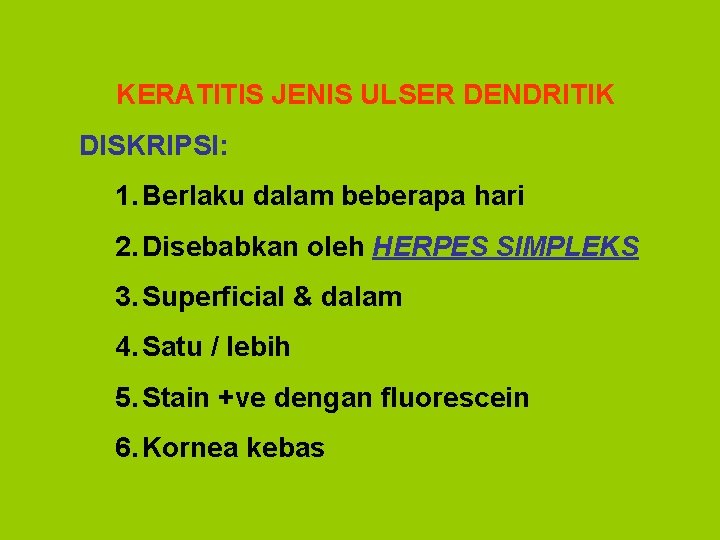 KERATITIS JENIS ULSER DENDRITIK DISKRIPSI: 1. Berlaku dalam beberapa hari 2. Disebabkan oleh HERPES