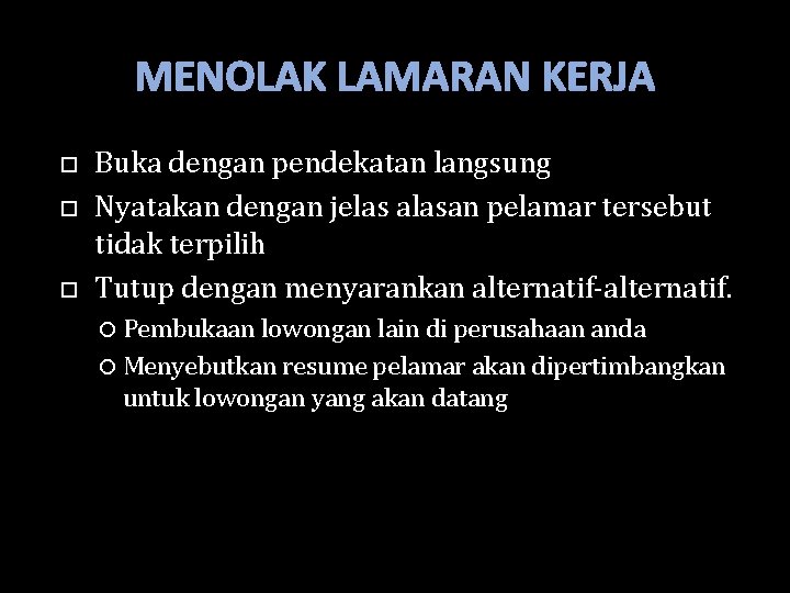 MENOLAK LAMARAN KERJA Buka dengan pendekatan langsung Nyatakan dengan jelas alasan pelamar tersebut tidak