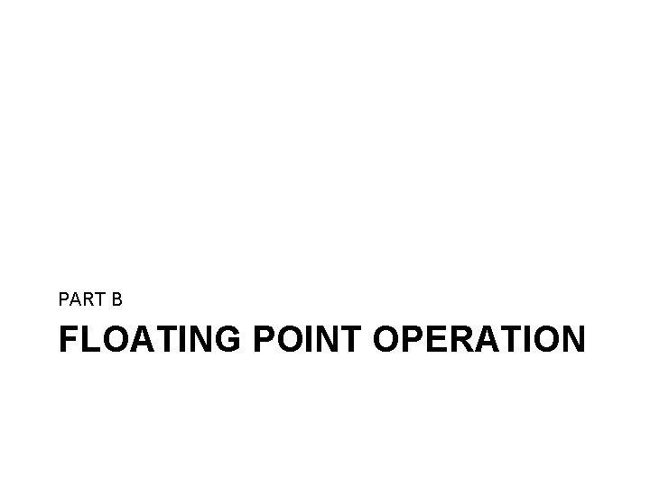 PART B FLOATING POINT OPERATION 
