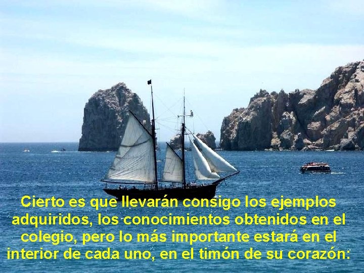 Cierto es que llevarán consigo los ejemplos adquiridos, los conocimientos obtenidos en el colegio,