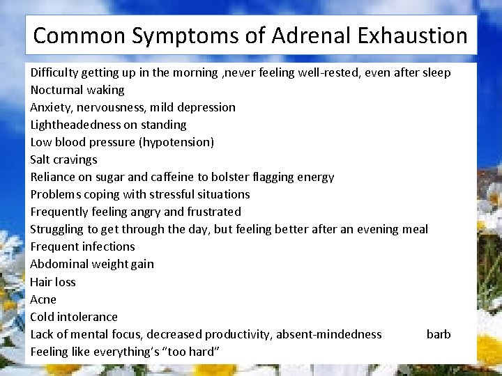 Common Symptoms of Adrenal Exhaustion Difficulty getting up in the morning , never feeling