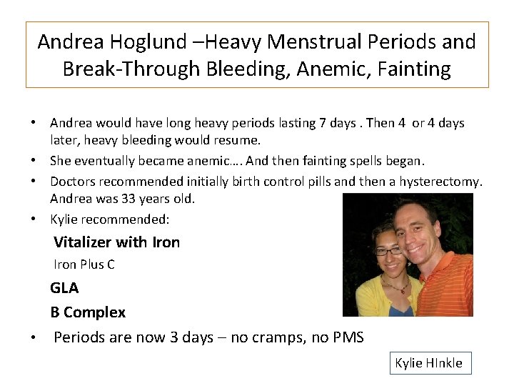 Andrea Hoglund –Heavy Menstrual Periods and Break-Through Bleeding, Anemic, Fainting • Andrea would have