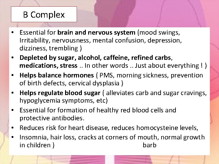 B Complex • Essential for brain and nervous system (mood swings, Irritability, nervousness, mental