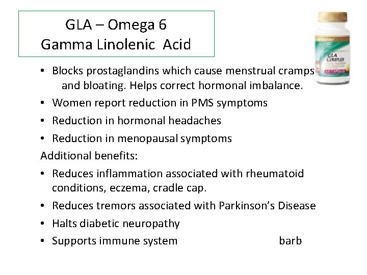GLA – Omega 6 Gamma Linolenic Acid • Blocks prostaglandins which cause menstrual cramps