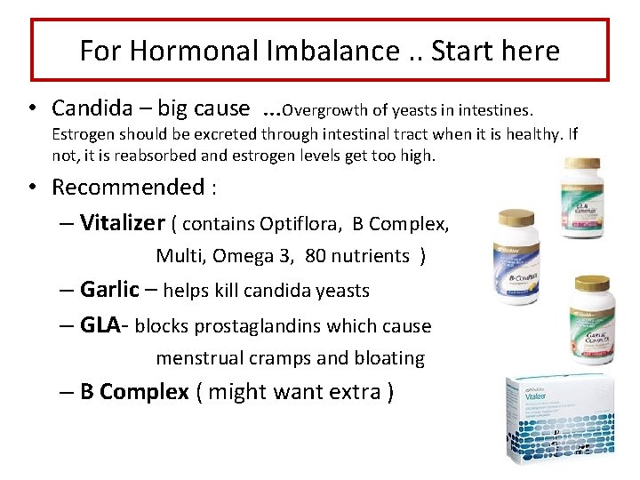 For Hormonal Imbalance. . Start here • Candida – big cause …Overgrowth of yeasts