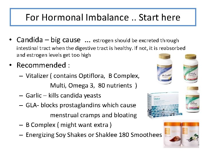 For Hormonal Imbalance. . Start here • Candida – big cause … estrogen should