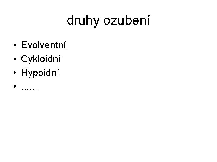 druhy ozubení • • Evolventní Cykloidní Hypoidní. . . 