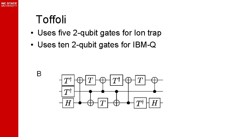Toffoli • Uses five 2 -qubit gates for Ion trap • Uses ten 2