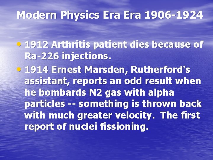 Modern Physics Era 1906 -1924 • 1912 Arthritis patient dies because of Ra-226 injections.