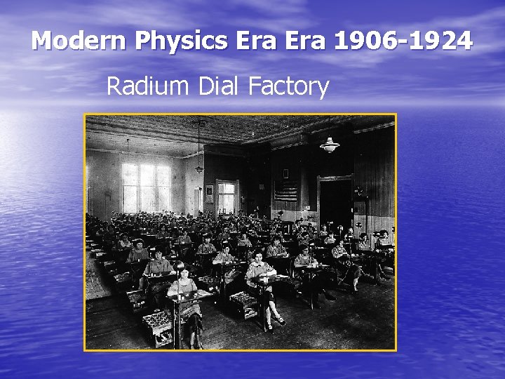 Modern Physics Era 1906 -1924 Radium Dial Factory 