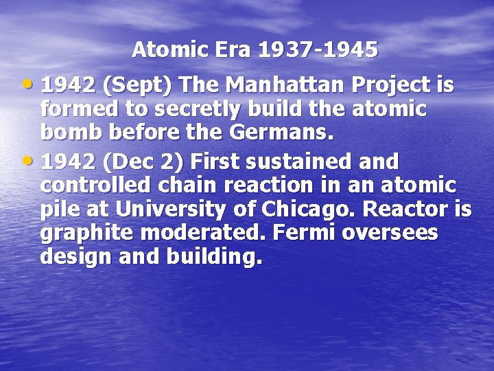 Atomic Era 1937 -1945 • 1942 (Sept) The Manhattan Project is formed to secretly