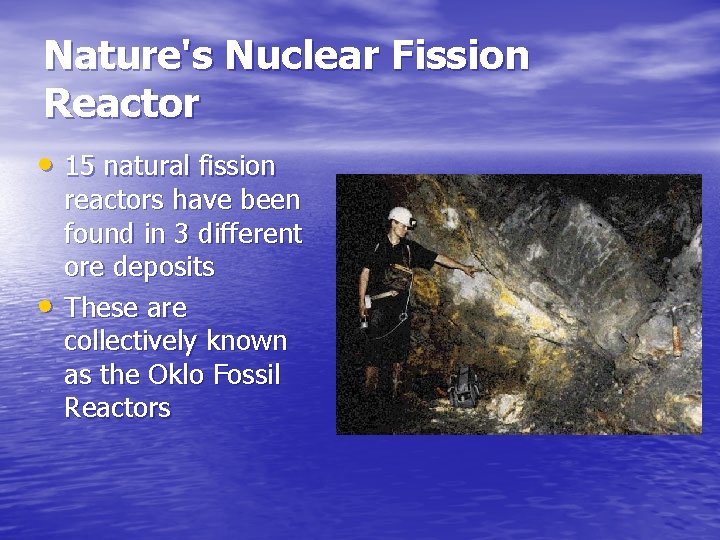 Nature's Nuclear Fission Reactor • 15 natural fission • reactors have been found in