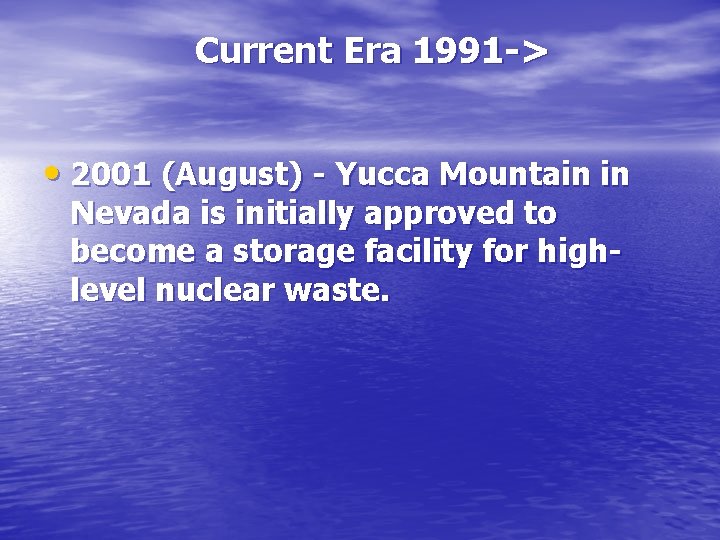 Current Era 1991 -> • 2001 (August) - Yucca Mountain in Nevada is initially