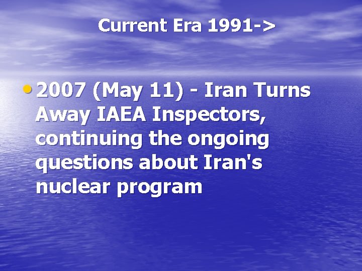 Current Era 1991 -> • 2007 (May 11) - Iran Turns Away IAEA Inspectors,