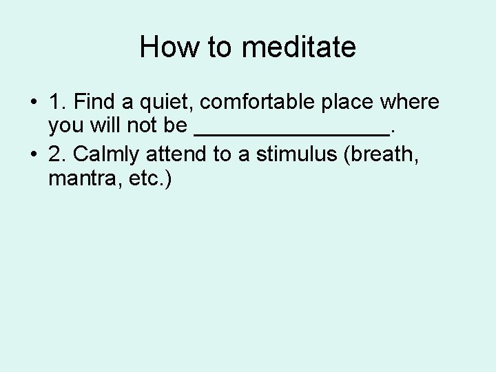 How to meditate • 1. Find a quiet, comfortable place where you will not