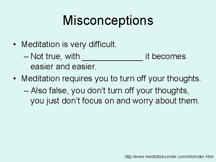 Misconceptions • Meditation is very difficult. – Not true, with _______ it becomes easier
