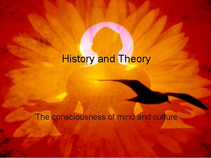 History and Theory The consciousness of mind and culture 