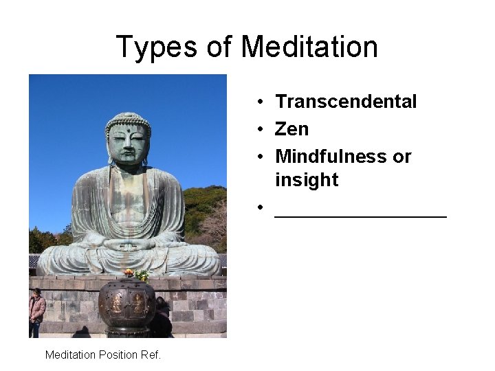 Types of Meditation • Transcendental • Zen • Mindfulness or insight • ________ Meditation