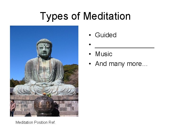 Types of Meditation • • Meditation Position Ref. Guided ________ Music And many more…