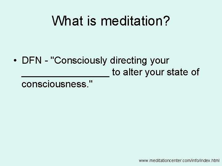 What is meditation? • DFN - "Consciously directing your ________ to alter your state