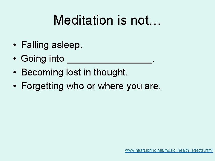 Meditation is not… • • Falling asleep. Going into ________. Becoming lost in thought.