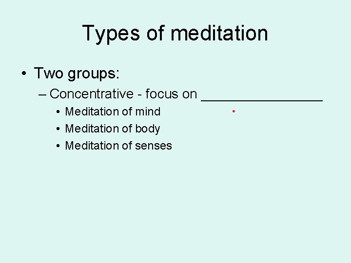 Types of meditation • Two groups: – Concentrative - focus on ________ • Meditation