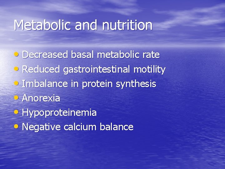 Metabolic and nutrition • Decreased basal metabolic rate • Reduced gastrointestinal motility • Imbalance
