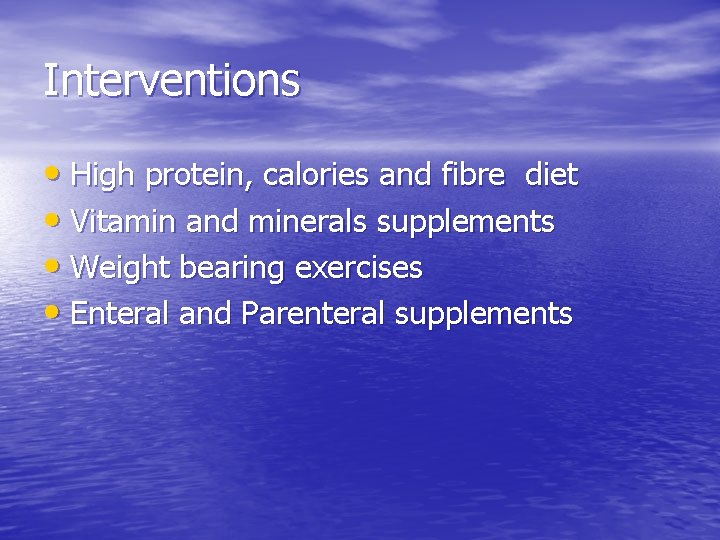 Interventions • High protein, calories and fibre diet • Vitamin and minerals supplements •