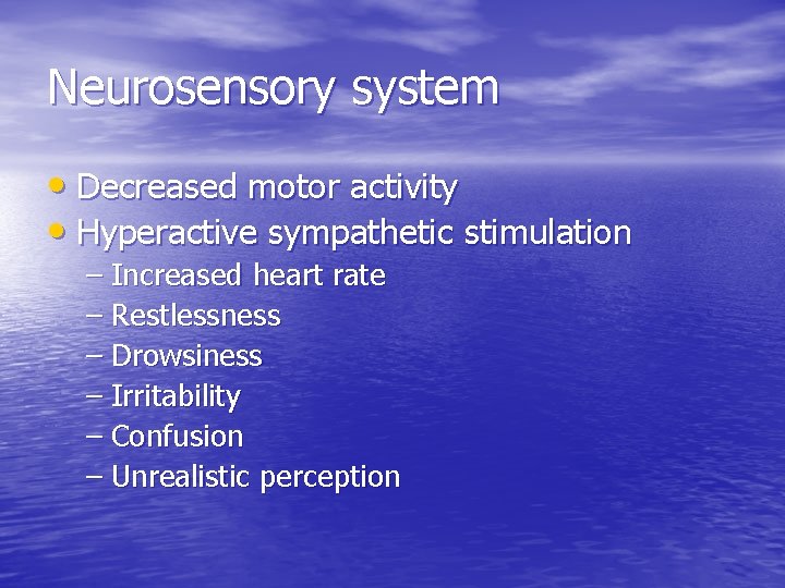 Neurosensory system • Decreased motor activity • Hyperactive sympathetic stimulation – Increased heart rate