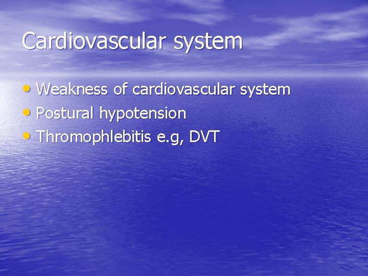 Cardiovascular system • Weakness of cardiovascular system • Postural hypotension • Thromophlebitis e. g,