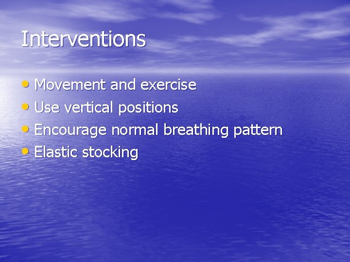 Interventions • Movement and exercise • Use vertical positions • Encourage normal breathing pattern