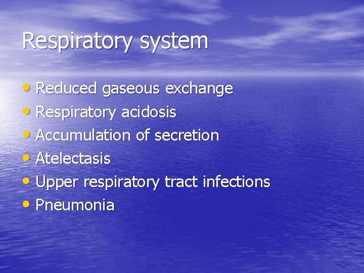 Respiratory system • Reduced gaseous exchange • Respiratory acidosis • Accumulation of secretion •