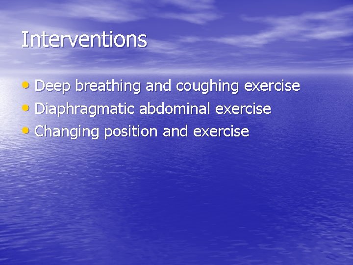 Interventions • Deep breathing and coughing exercise • Diaphragmatic abdominal exercise • Changing position