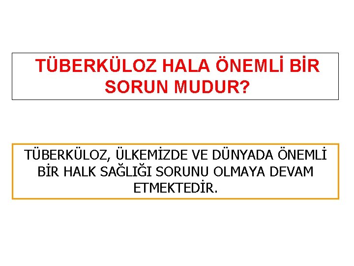 TÜBERKÜLOZ HALA ÖNEMLİ BİR SORUN MUDUR? TÜBERKÜLOZ, ÜLKEMİZDE VE DÜNYADA ÖNEMLİ BİR HALK SAĞLIĞI