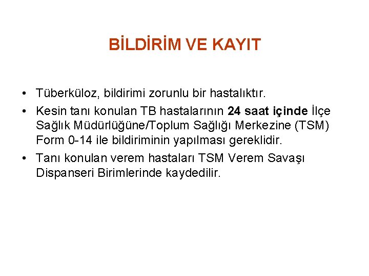 BİLDİRİM VE KAYIT • Tüberküloz, bildirimi zorunlu bir hastalıktır. • Kesin tanı konulan TB