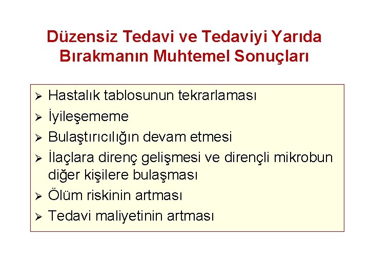 Düzensiz Tedavi ve Tedaviyi Yarıda Bırakmanın Muhtemel Sonuçları Ø Ø Ø Hastalık tablosunun tekrarlaması