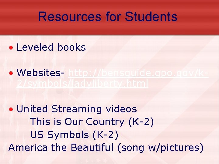 Resources for Students • Leveled books • Websites- http: //bensguide. gpo. gov/k 2/symbols/ladyliberty. html Resources for Students • Leveled books • Websites- http: //bensguide. gpo. gov/k 2/symbols/ladyliberty. html