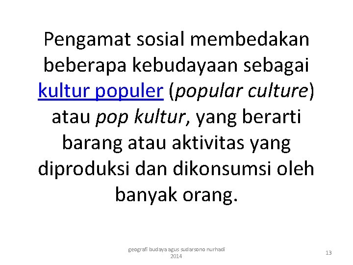Pengamat sosial membedakan beberapa kebudayaan sebagai kultur populer (popular culture) atau pop kultur, yang