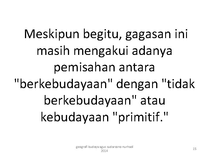 Meskipun begitu, gagasan ini masih mengakui adanya pemisahan antara "berkebudayaan" dengan "tidak berkebudayaan" atau