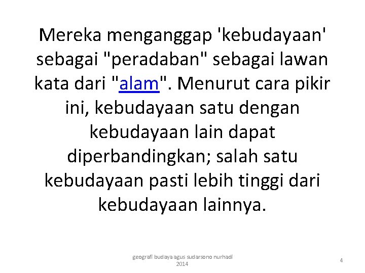 Mereka menganggap 'kebudayaan' sebagai "peradaban" sebagai lawan kata dari "alam". Menurut cara pikir ini,