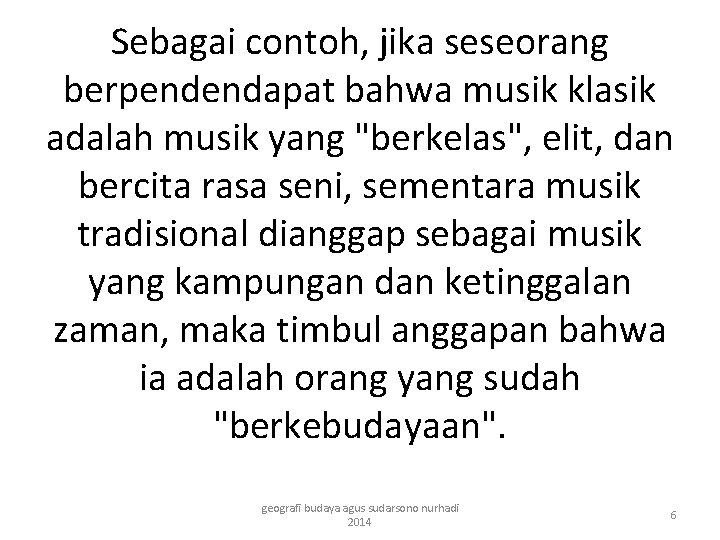 Sebagai contoh, jika seseorang berpendendapat bahwa musik klasik adalah musik yang "berkelas", elit, dan