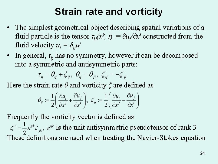 Strain rate and vorticity • The simplest geometrical object describing spatial variations of a