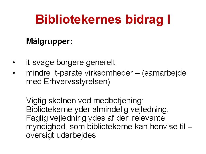 Bibliotekernes bidrag I Målgrupper: • • it-svage borgere generelt mindre It-parate virksomheder – (samarbejde