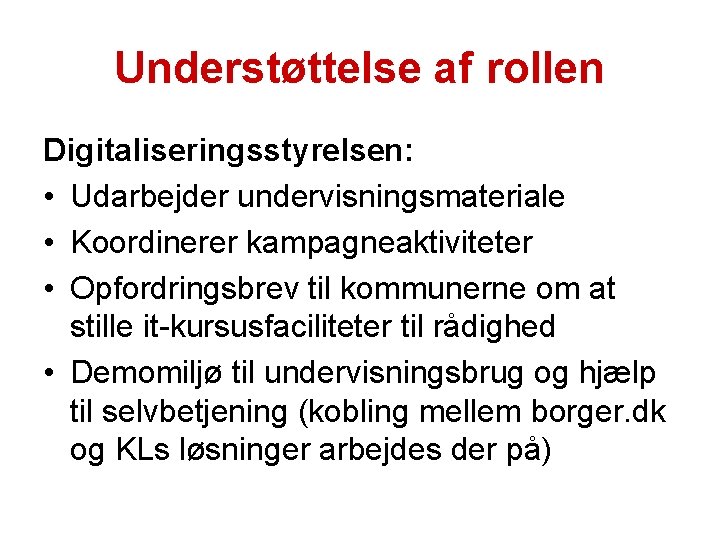 Understøttelse af rollen Digitaliseringsstyrelsen: • Udarbejder undervisningsmateriale • Koordinerer kampagneaktiviteter • Opfordringsbrev til kommunerne