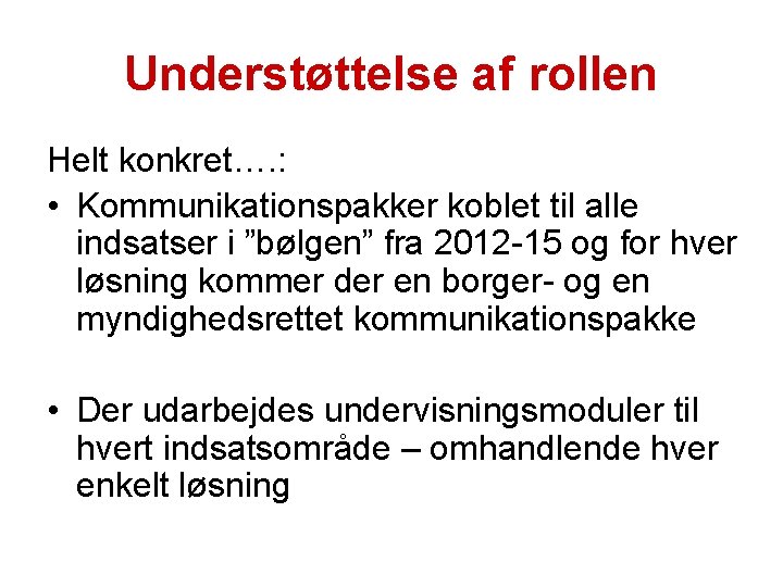 Understøttelse af rollen Helt konkret…. : • Kommunikationspakker koblet til alle indsatser i ”bølgen”