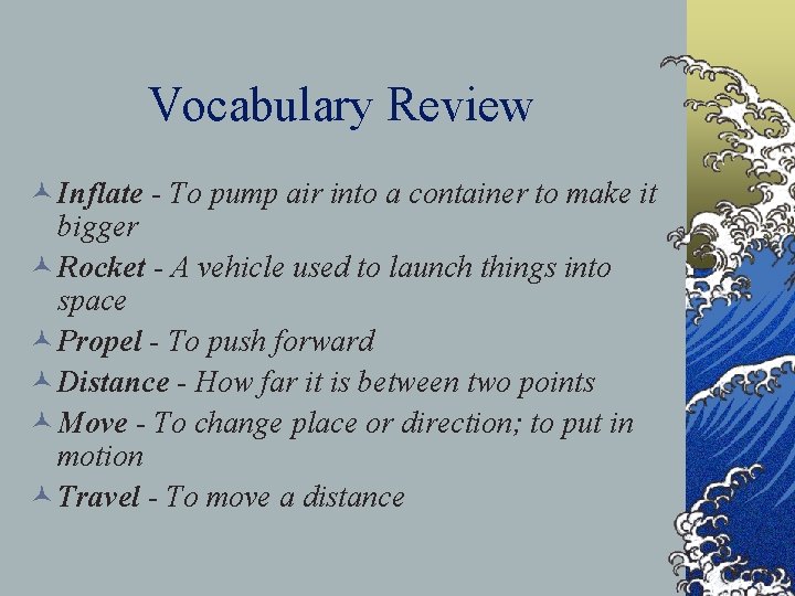 Vocabulary Review © Inflate - To pump air into a container to make it